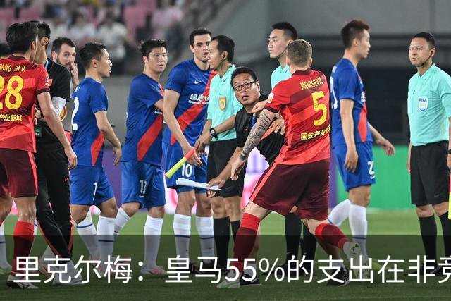 里克尔梅：皇马55%的支出在非竞技领域 皇马TV收视率极低开支巨大